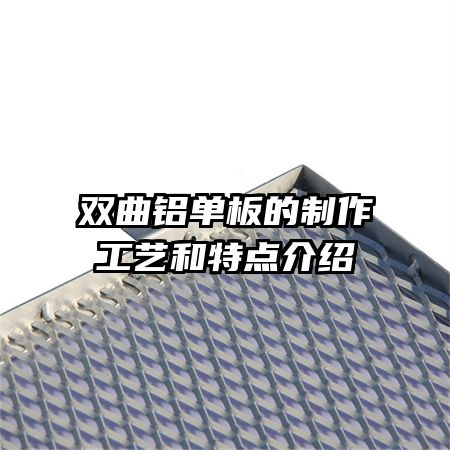 雙曲鋁單板的制作工藝和特點(diǎn)介紹