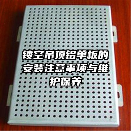 鏤空吊頂鋁單板的安裝注意事項(xiàng)與維護(hù)保養(yǎng)
