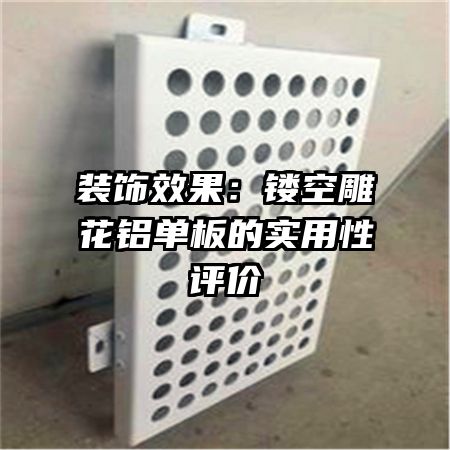 裝飾效果:鏤空雕花鋁單板的實用性評價