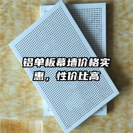 鋁單板幕墻價格實(shí)惠，性價比高