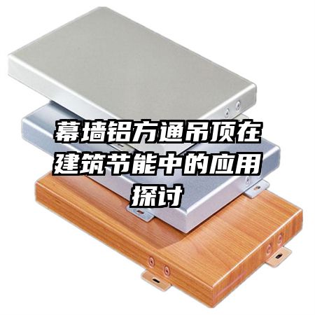 幕墻鋁方通吊頂在建筑節(jié)能中的應用探討