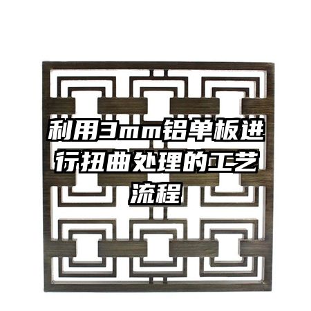 利用3mm鋁單板進(jìn)行扭曲處理的工藝流程