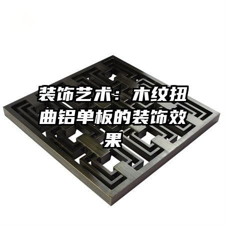 裝飾藝術(shù)：木紋扭曲鋁單板的裝飾效果