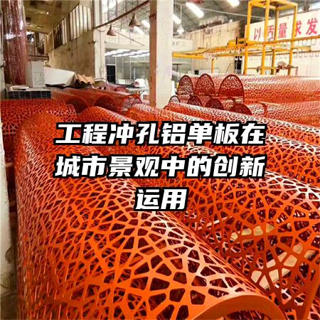 工程沖孔鋁單板在城市景觀中的創(chuàng)新運(yùn)用