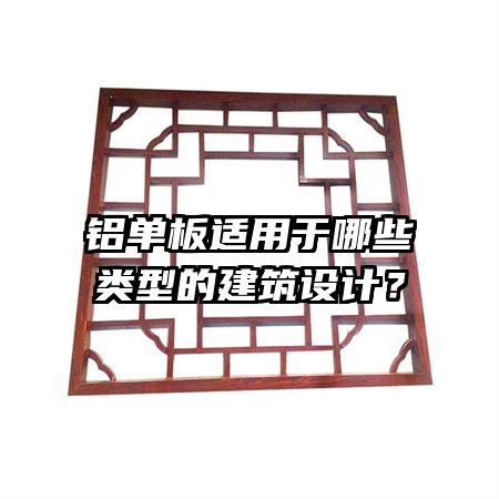 鋁單板適用于哪些類型的建筑設(shè)計？