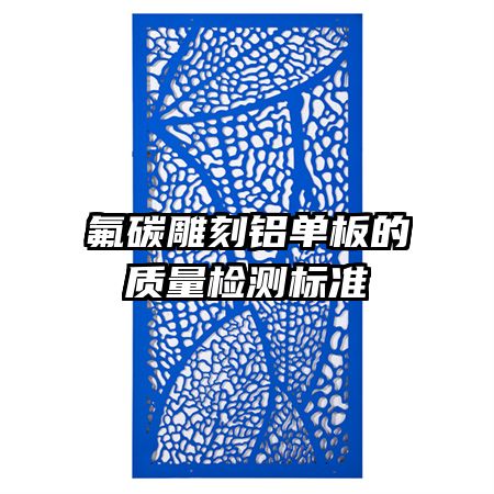 氟碳雕刻鋁單板的質(zhì)量檢測標(biāo)準(zhǔn)