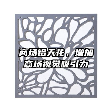 商場(chǎng)鋁天花，增加商場(chǎng)視覺(jué)吸引力