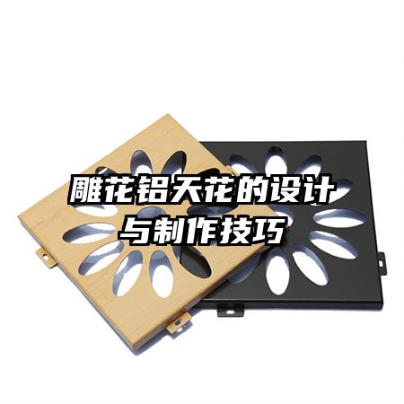 雕花鋁天花的設(shè)計與制作技巧