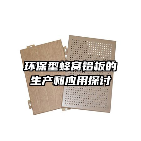 環(huán)保型蜂窩鋁板的生產(chǎn)和應用探討