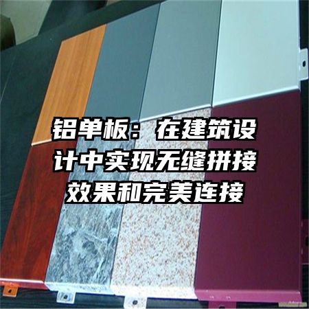 鋁單板:在建筑設(shè)計(jì)中實(shí)現(xiàn)無(wú)縫拼接效果和完美連接