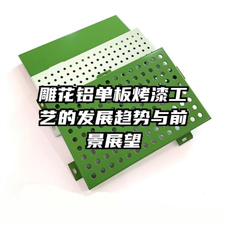 雕花鋁單板烤漆工藝的發(fā)展趨勢(shì)與前景展望