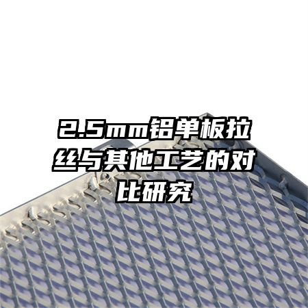 2.5mm鋁單板拉絲與其他工藝的對比研究