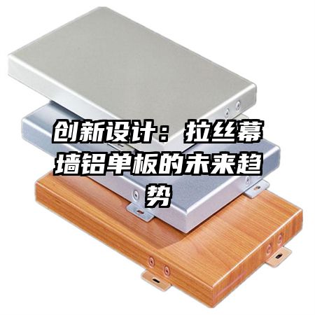 創(chuàng)新設(shè)計(jì):拉絲幕墻鋁單板的未來(lái)趨勢(shì)