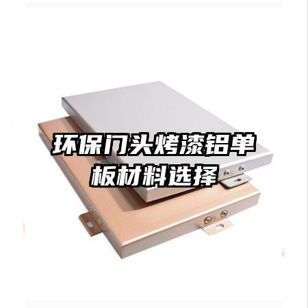 環(huán)保門(mén)頭烤漆鋁單板材料選擇
