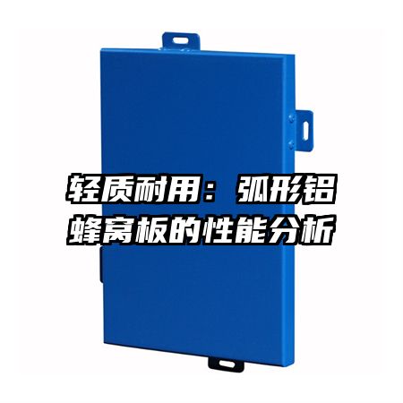 輕質(zhì)耐用:弧形鋁蜂窩板的性能分析