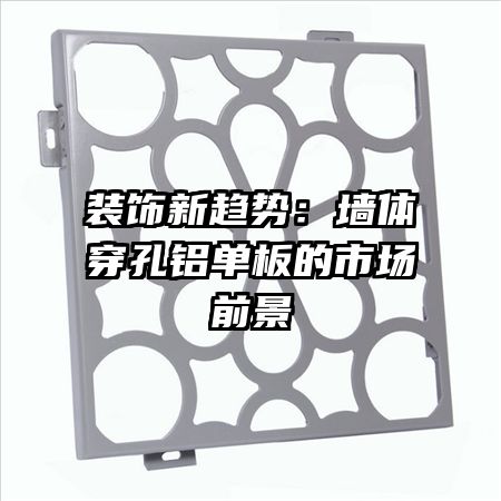 裝飾新趨勢:墻體穿孔鋁單板的市場前景