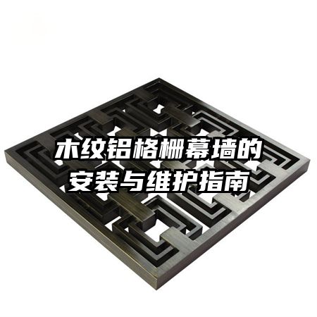 木紋鋁格柵幕墻的安裝與維護(hù)指南