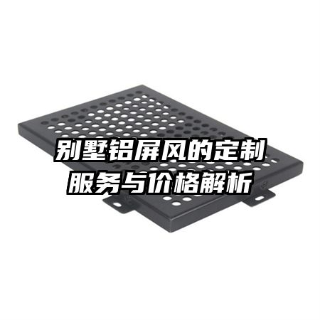 別墅鋁屏風的定制服務與價格解析