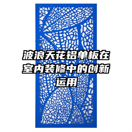波浪天花鋁單板在室內(nèi)裝修中的創(chuàng)新運用