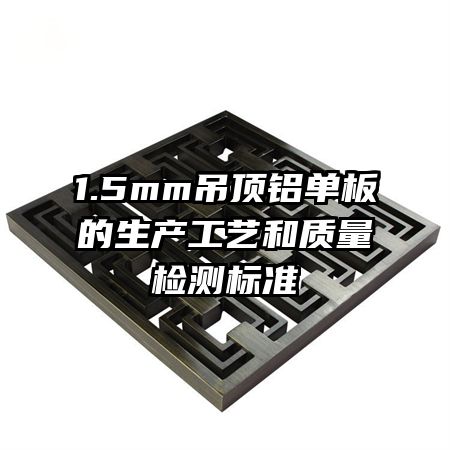 1.5mm吊頂鋁單板的生產工藝和質量檢測標準