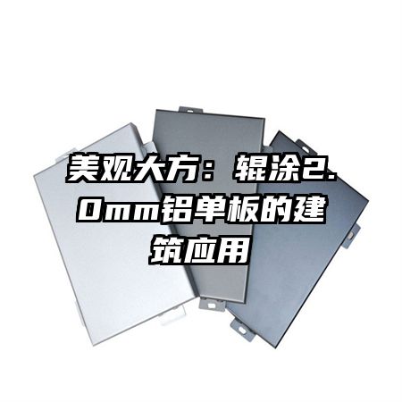 美觀大方：輥涂2.0mm鋁單板的建筑應(yīng)用
