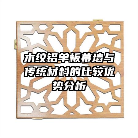 木紋鋁單板幕墻與傳統(tǒng)材料的比較優(yōu)勢分析